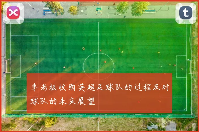 李老板收购英超足球队的过程及对球队的未来展望