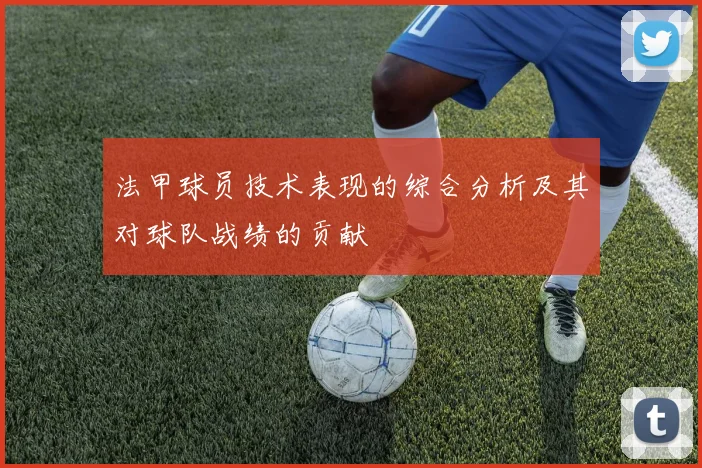 法甲球员技术表现的综合分析及其对球队战绩的贡献