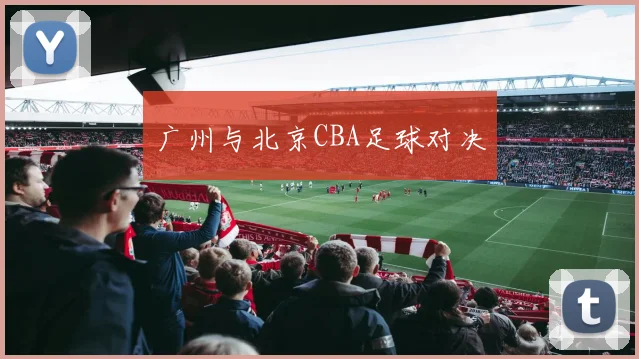广州与北京CBA足球对决